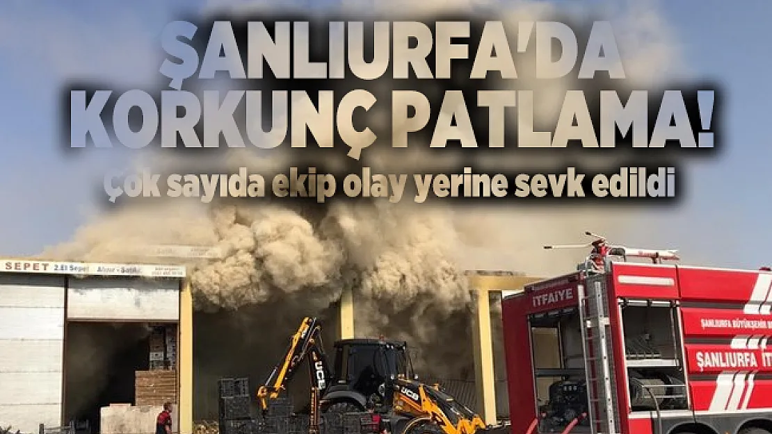 Şanlıurfa'da korkunç patlama! Çok sayıda ekip olay yerine sevk edildi