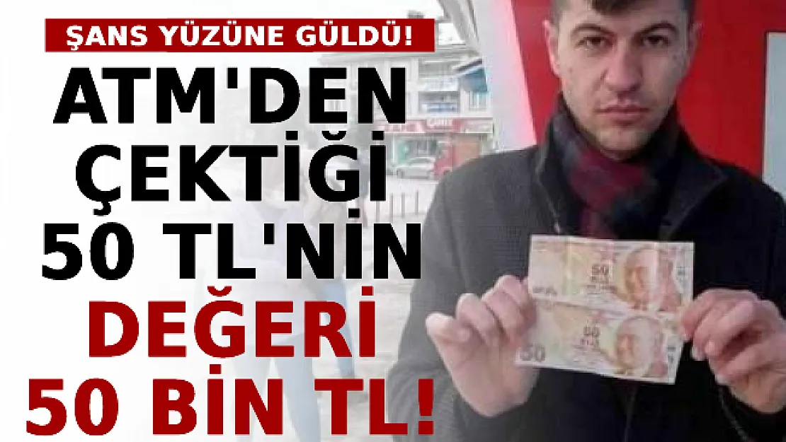 Şans Yüzüne Güldü! ATM'den Çektiği 50 TL'nin Değeri 50 Bin TL!