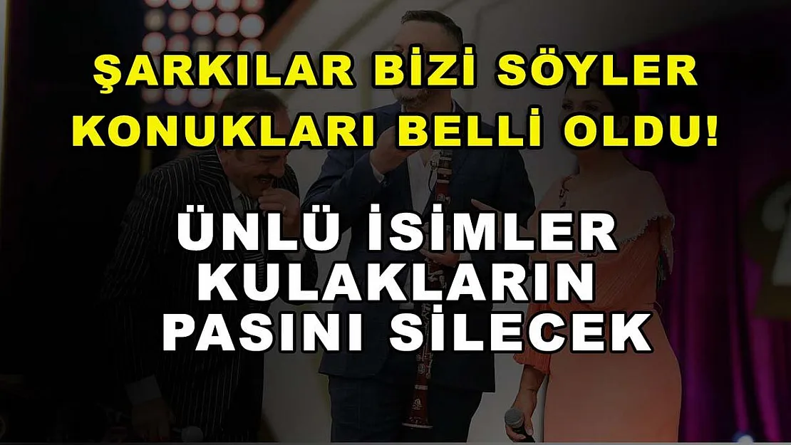 Şarkılar Bizi Söyler konukları belli oldu! Ünlü isimler kulakların pasını silecek