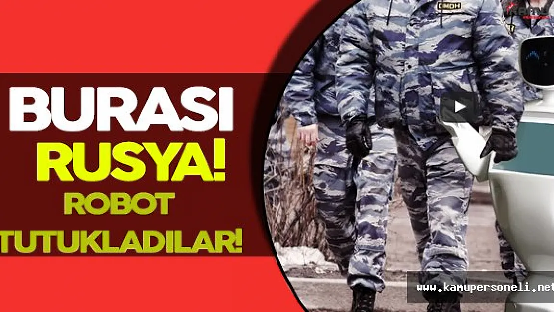 Şaşırtan Gerçek: Rusya, Robotu Tutukladı!