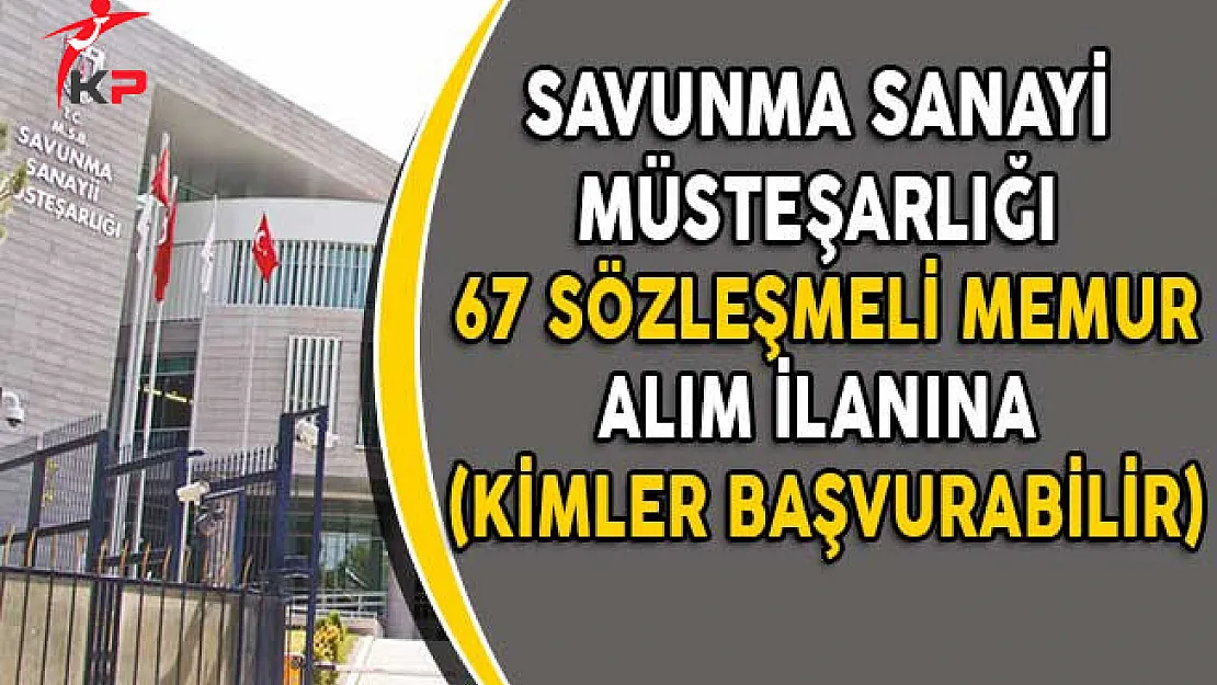 Savunma Sanayi Müsteşarlığı 67 Sözleşmeli Memur Alıyor! (Kimler Başvurabilir?)