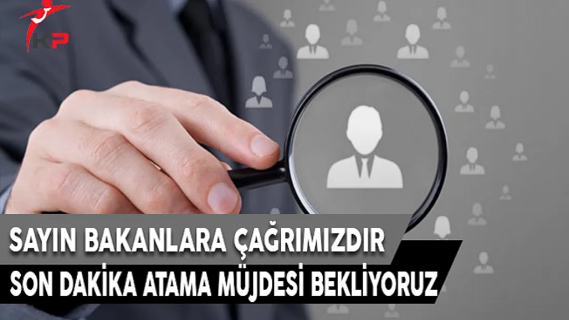 Sayın Bakanlarımızdan Son Dakikada Atama Müjdesi Bekliyoruz