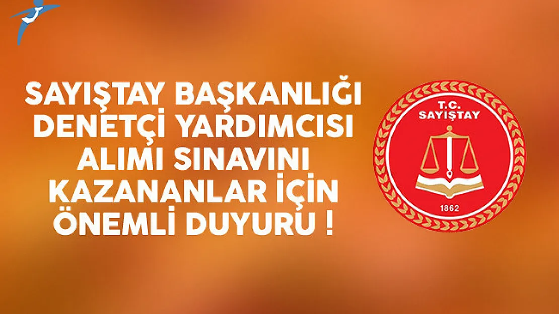 Sayıştay Başkanlığı denetçi yardımcısı alımı sınavını kazananlar için önemli duyuru