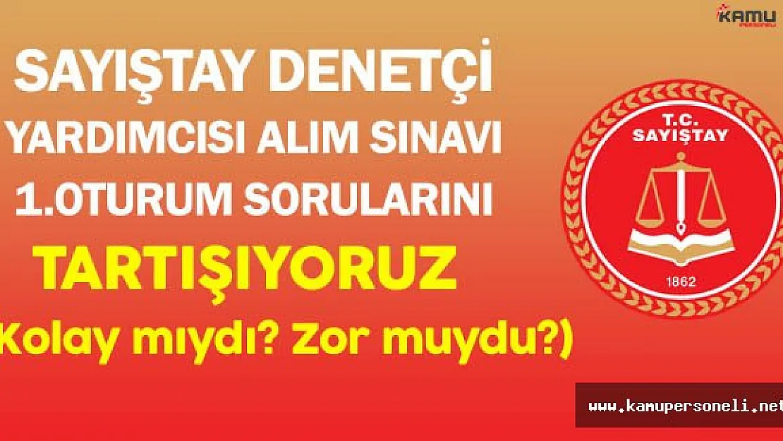 Sayıştay Denetçi Yardımcısı Alım Sınavı İlk Oturumu Sona Erdi (Kolay mıydı, zor muydu?)