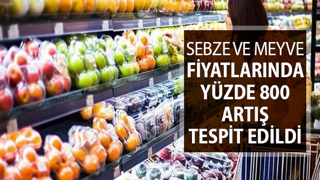 Sebze ve Meyve Fiyatlarında Yüzde 800 Artış Tespit Edildi