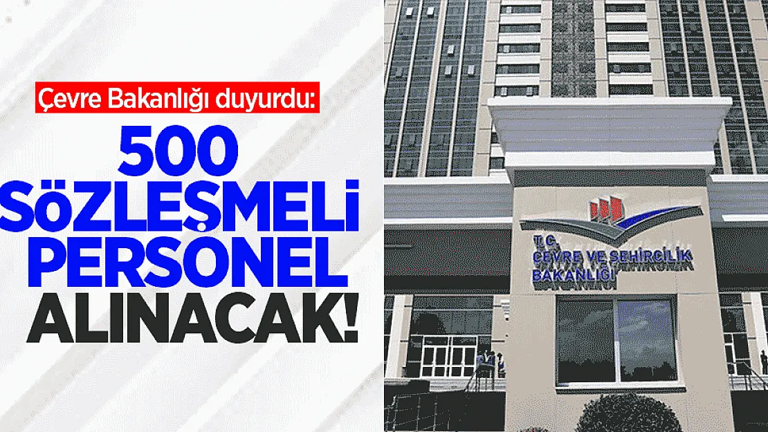 Seçim öncesi duyuruldu! Çevre Bakanlığı 500 sözleşmeli memur alıyor! 18-40 yaş arası başvurabilecek