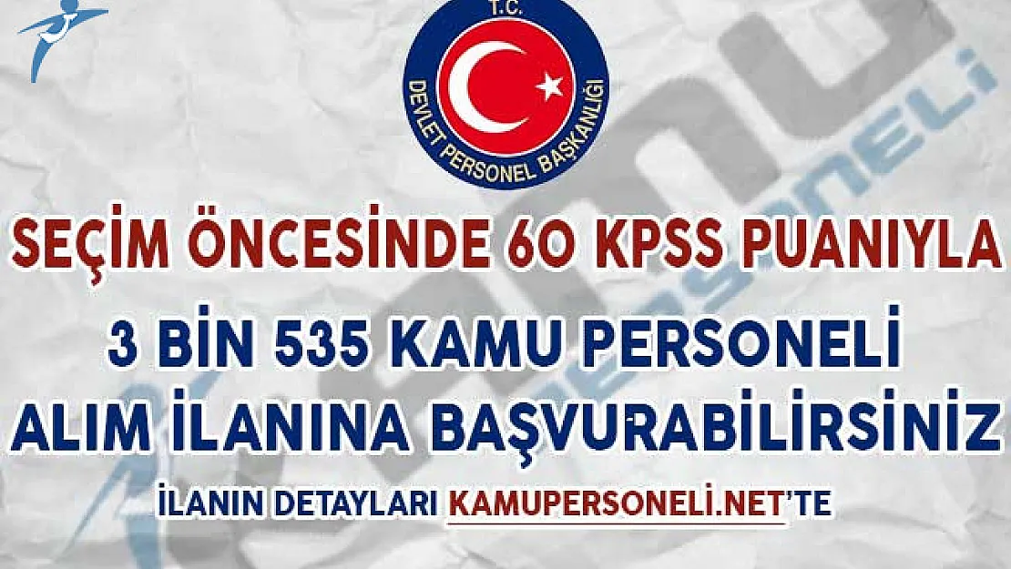 Seçim Öncesinde 60 KPSS Puanıyla 3 Bin 535 Kamu Personeli Alım İlanına Başvuru Yapabilirsiniz