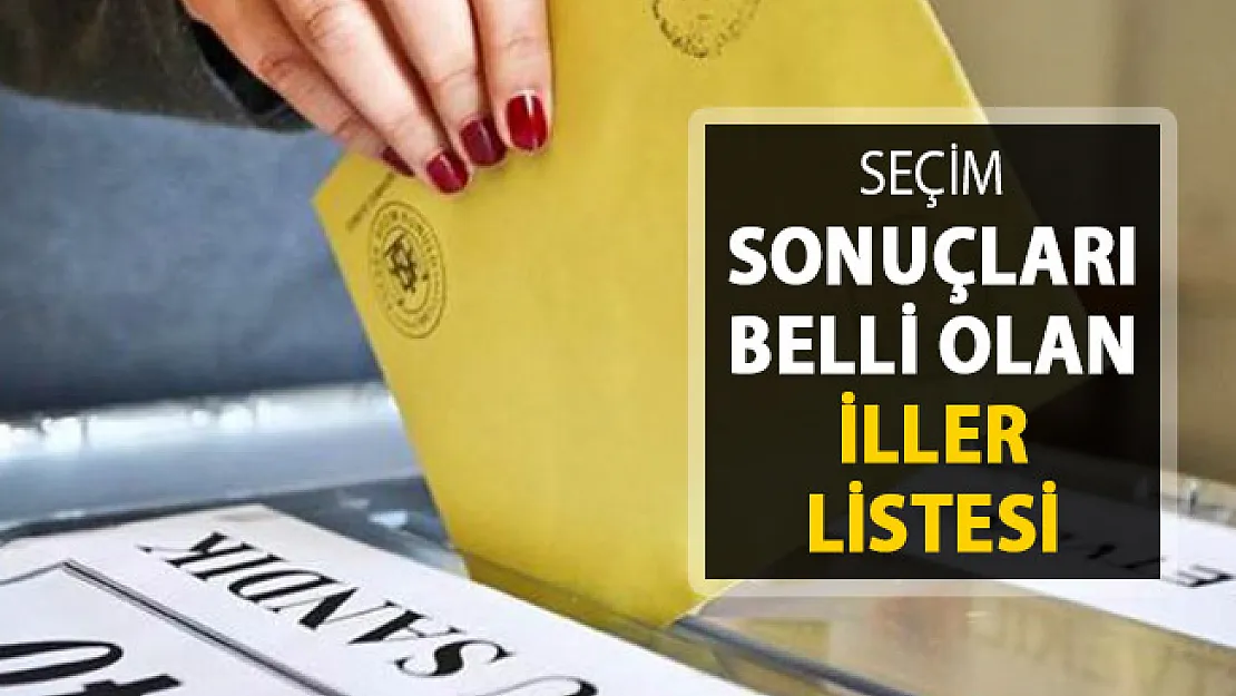 Seçim Sonuçları Belli Olan İller Listesi