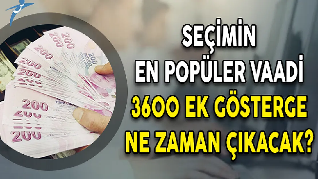 Seçimin En Popüler Vaadi 3600 Ek Gösterge Ne Zaman Çıkacak?