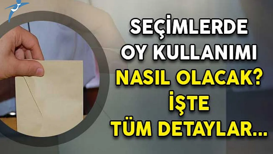 Seçimlerde Oy Kullanımı Nasıl Olacak? İşte Tüm Detaylar...