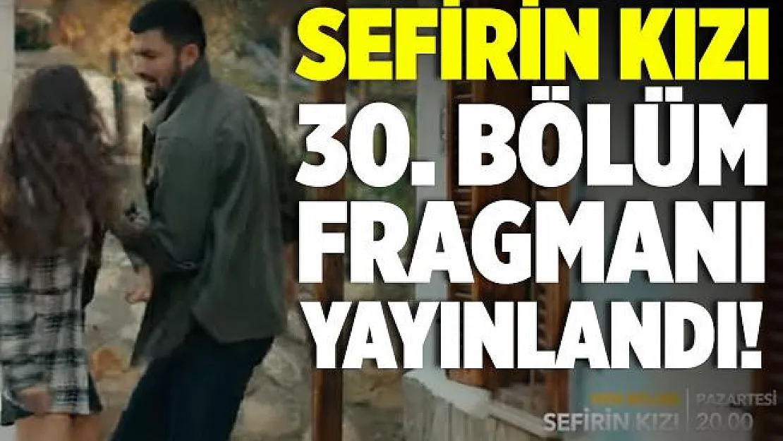 Sefirin Kızı 30. bölüm fragmanı yayınlandı! Sefirin Kızı yeni bölüm fragmanı izle!