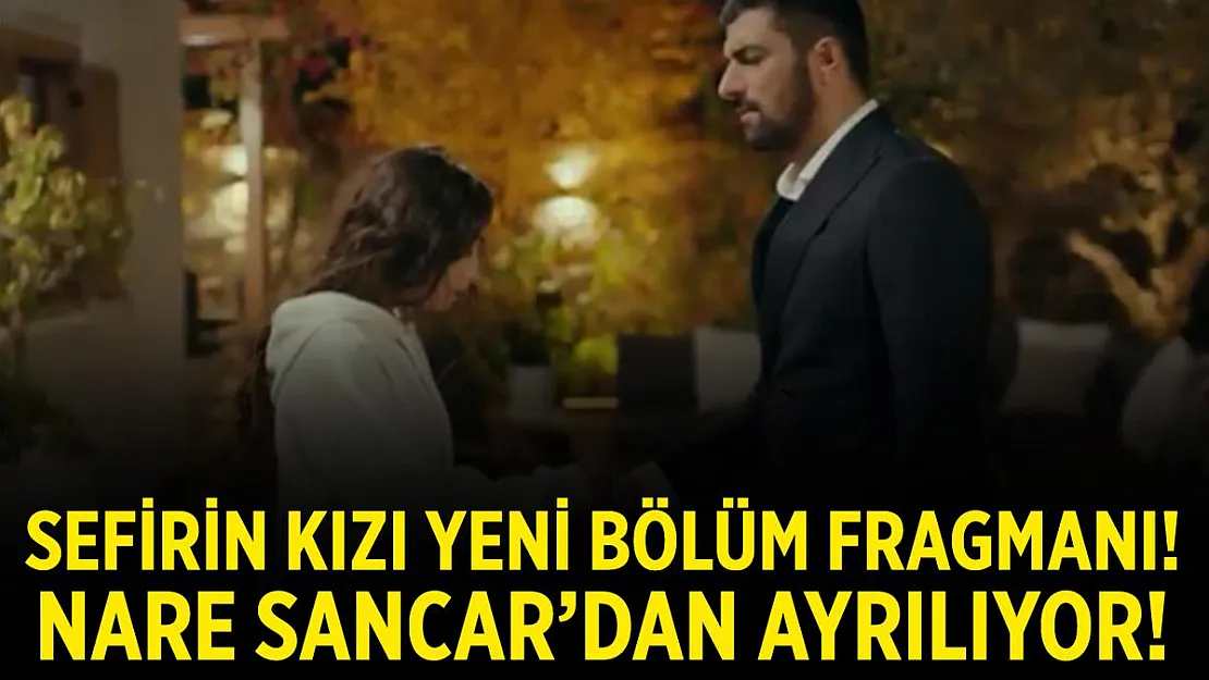 Sefirin Kızı 31. bölüm fragmanı yayınlandı! Nare Sancar'dan ayrılıyor! Sefirin Kızı 31. bölüm fragmanı izle!
