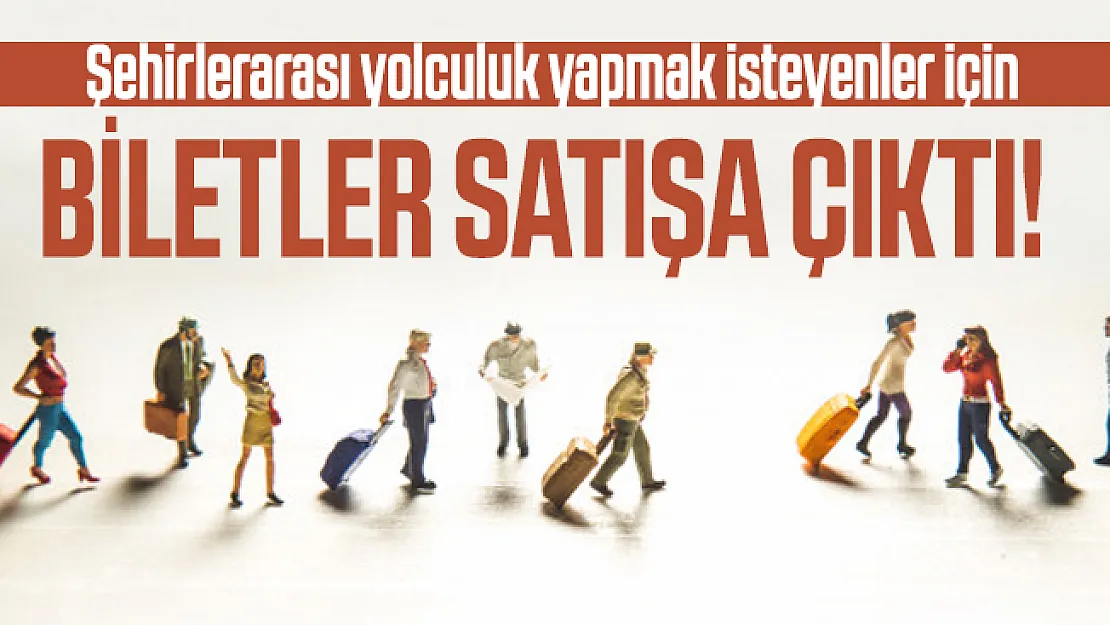 Şehirlerarası yolculuk yapmak isteyenler için biletler satışa çıktı!