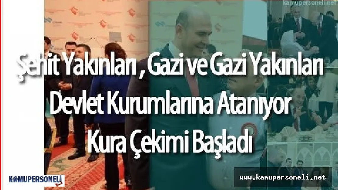 Şehit , Gazi ve Gazi Yakınlarının Kamu Kurumlarında İstihdamı İçin Kura Çekilişi Başladı