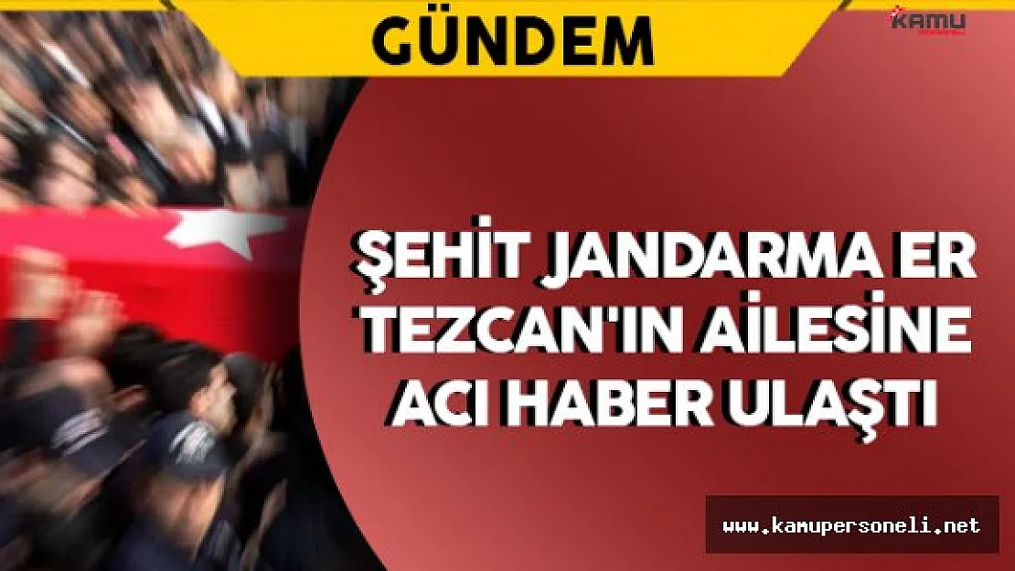 Şehit Jandarma Er Tezcan'ın Ailesine Acı Haber Ulaştı