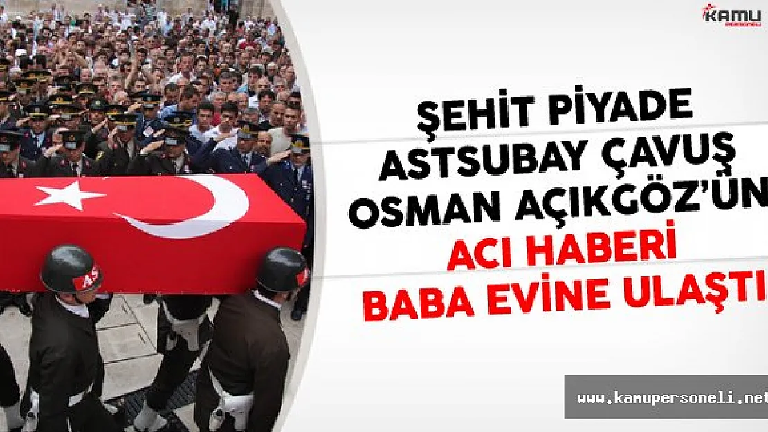 Şehit Piyade Astsubay Çavuş Osman Açıkgöz'ün Acı Haberi Baba Evine Ulaştı