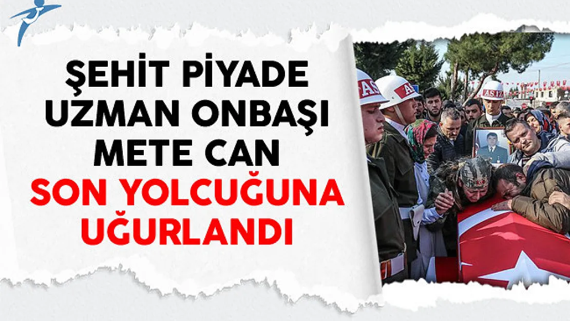Şehit Piyade Uzman Onbaşı Mete Can Son Yolcuğuna Uğurlandı