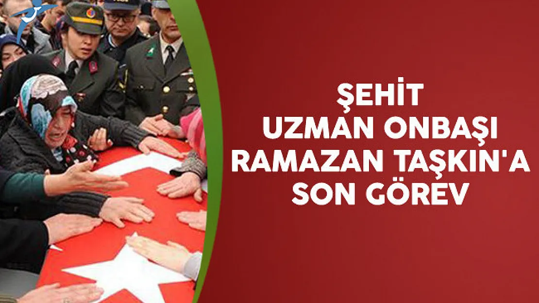 Şehit Uzman Onbaşı Ramazan Taşkın'a Son Görev