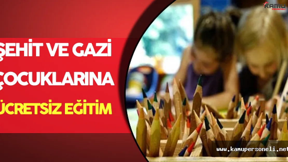 Şehit ve Gazi Çocuklarına Ücretsiz Eğitim
