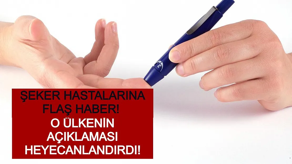Şeker Hastalarına Flaş Haber! O Ülkenin Açıklaması Heyecanlandırdı!