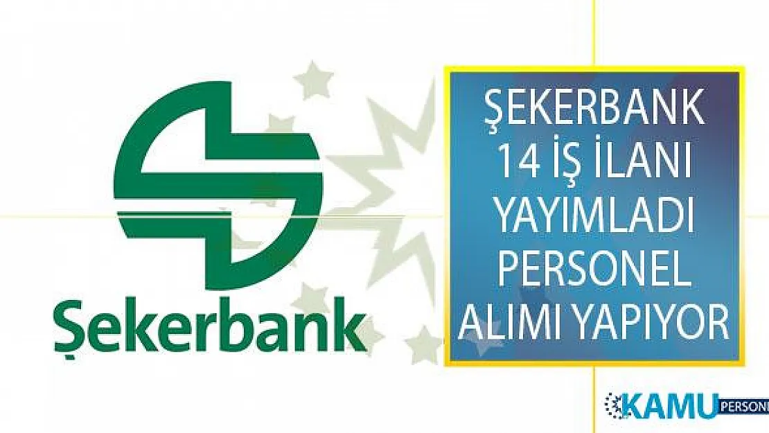 Şekerbank 14 İş İlanı Yayımladı! Farklı Kadrolarda İstihdam Etmek Üzere Banka Personeli Alımı Yapıyor!