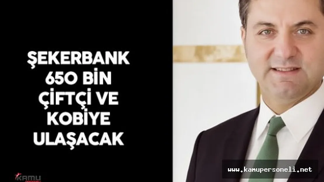 Şekerbank 650 Bin Çiftçi ve KOBİ'ye Kredi İmkanı Sağlayacak
