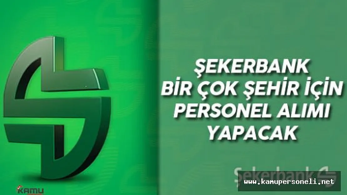 Şekerbank Bir Çok Şehirde Personel Alımı Yapacak
