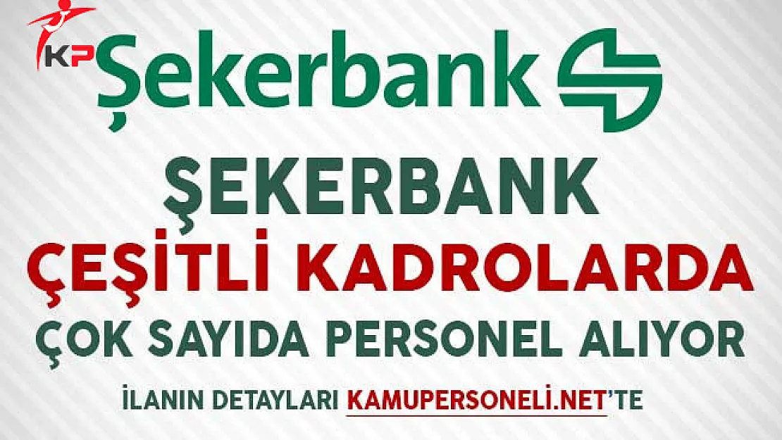 Şekerbank Çeşitli Kadrolarda Çok Sayıda Personel Alımı Yapıyor