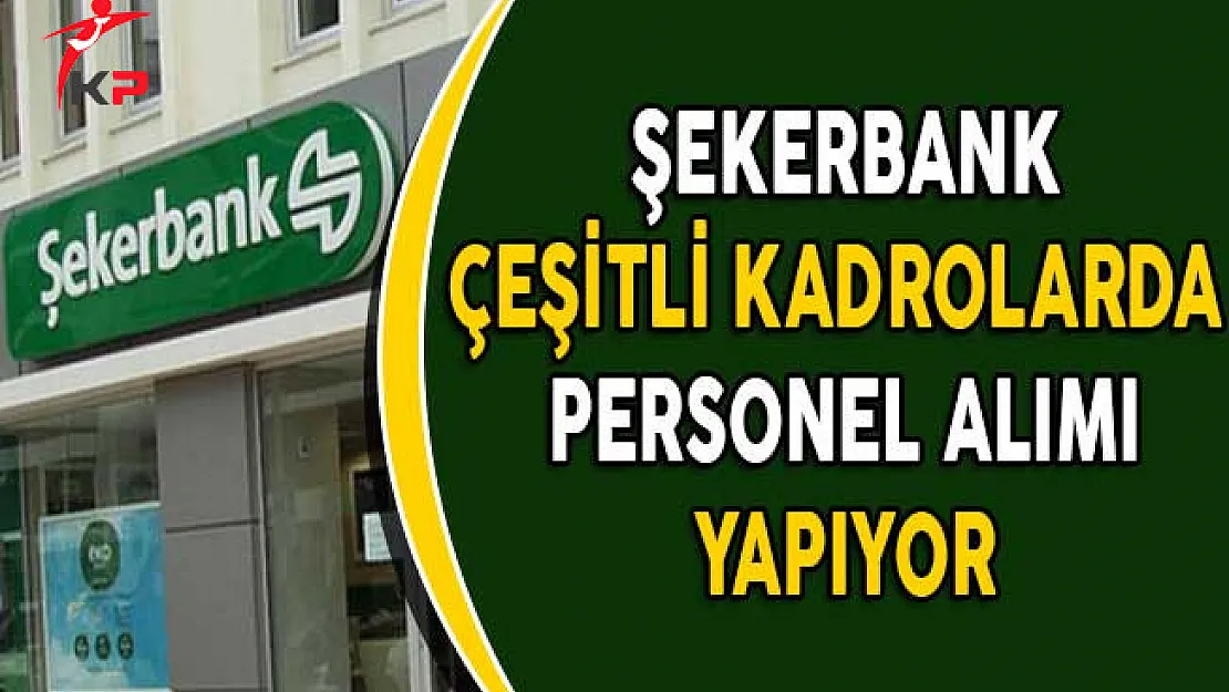 Şekerbank Çeşitli Kadrolarda Personel Alım İlanı
