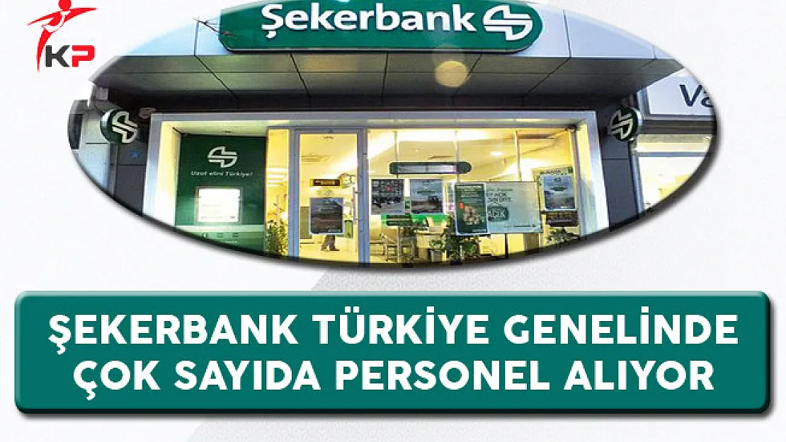 Şekerbank Çok Sayıda Personel Alıyor