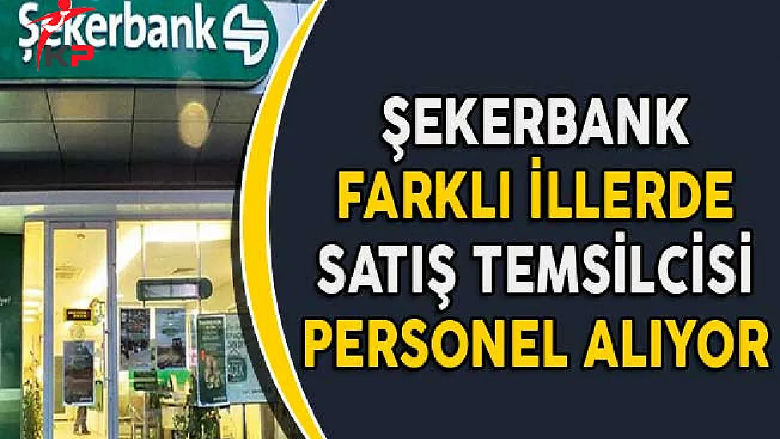 Şekerbank Farklı İllerde Satış Temsilcisi Personel Alımları Yapıyor