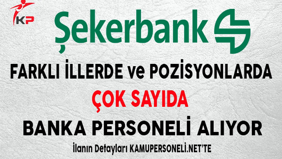 Şekerbank Farklı İllerde ve Pozisyonlarda Çok Sayıda Personel Alıyor