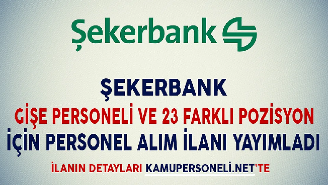 Şekerbank Gişe Personeli ve 23 Farklı Pozisyon İçin Personel Alımı Yapacağını Duyurdu