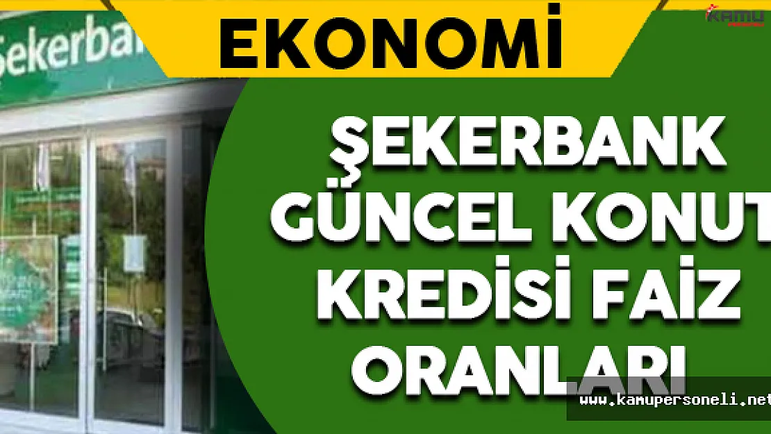 Şekerbank Güncel Konut Kredisi Faiz Oranları