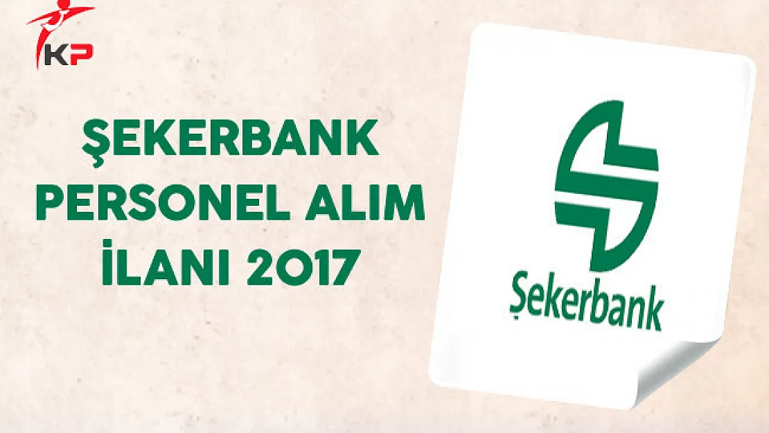 Şekerbank Personel Alım İlanı 2017