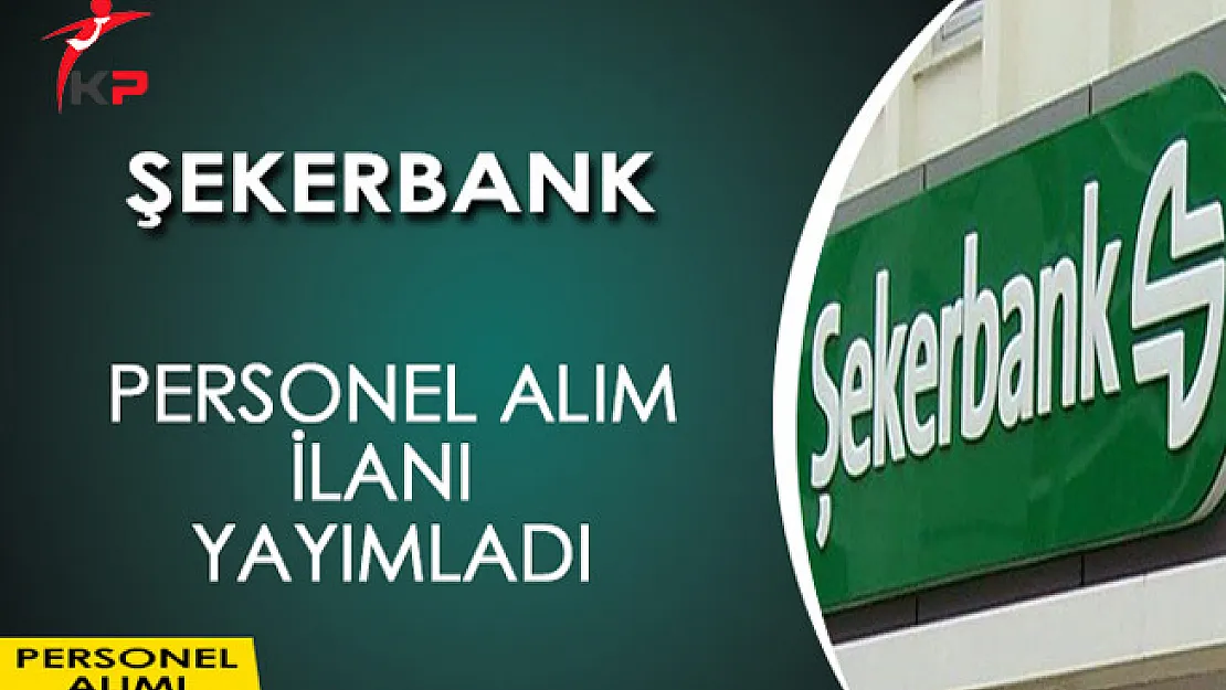 Şekerbank Personel Alım İlanı Yayımladı