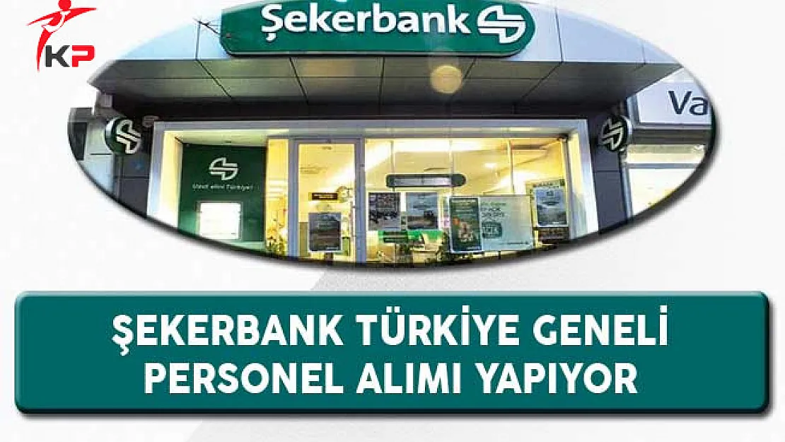 Şekerbank Türkiye Geneli Personel Alımı Yapıyor