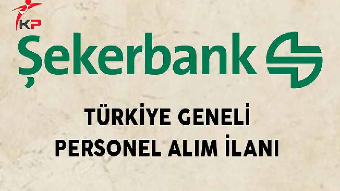 Şekerbank Türkiye Genelinde Personel Alıyor