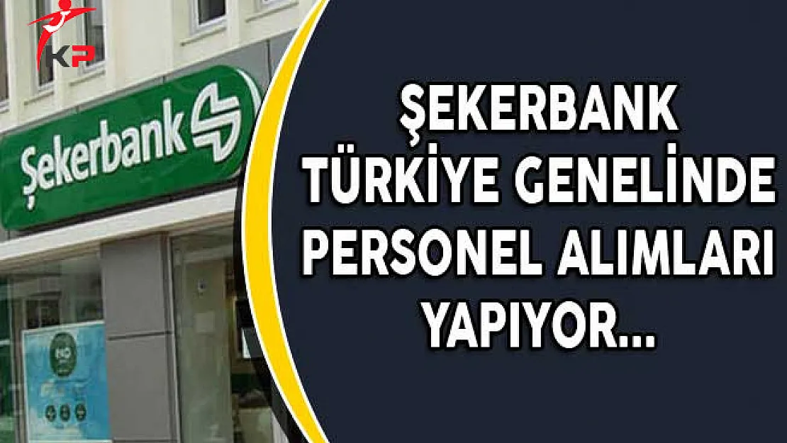 Şekerbank Türkiye Genelinde Personel Alımları Yapıyor