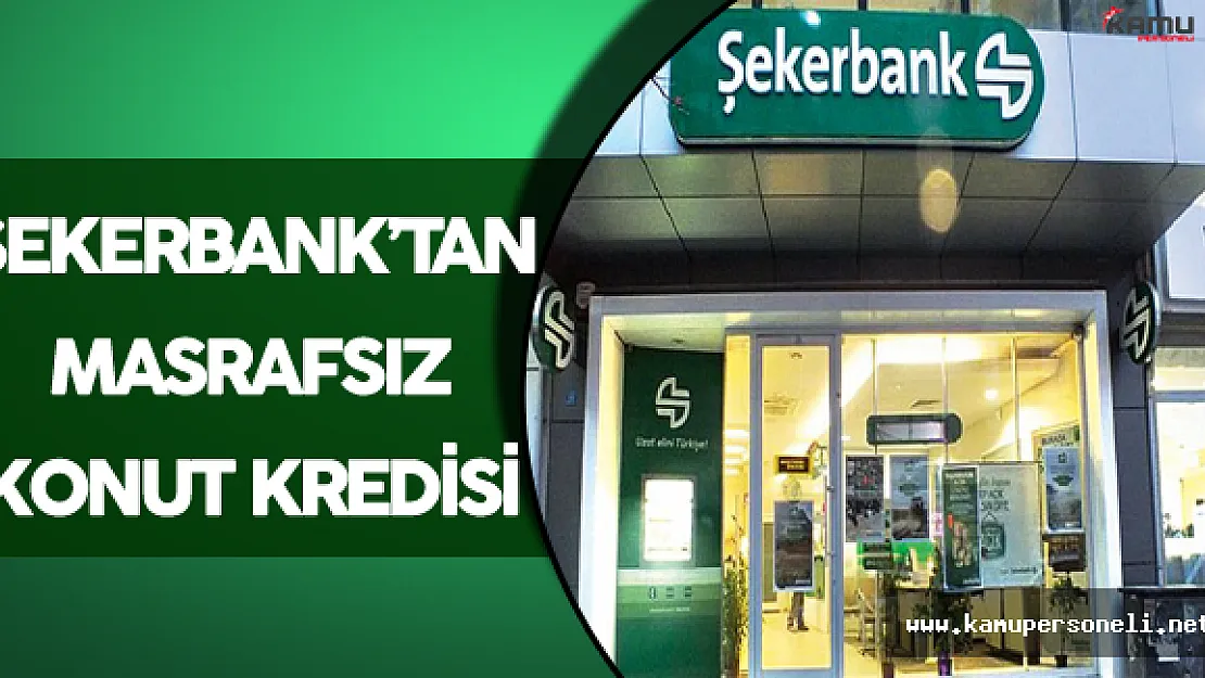 Şekerbank'tan Masrafsız Konut Kredisi Kampanyası
