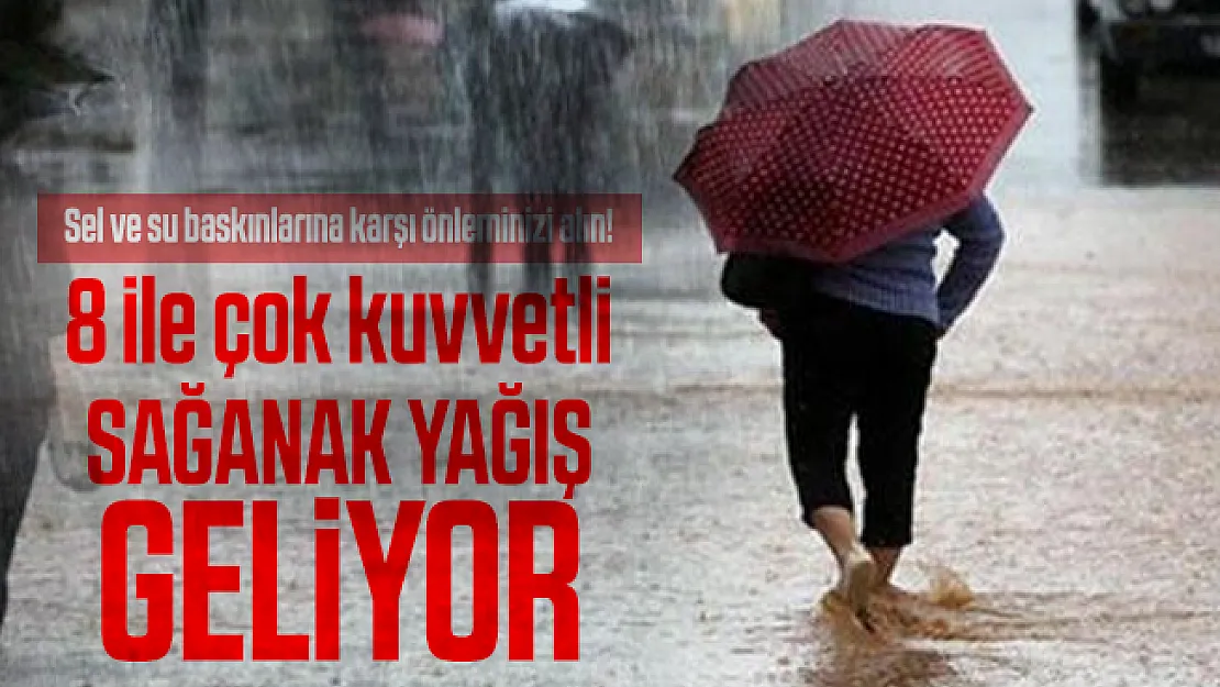 Sel ve su baskınlarına karşı önleminizi alın! 8 ile çok kuvvetli sağanak yağış geliyor