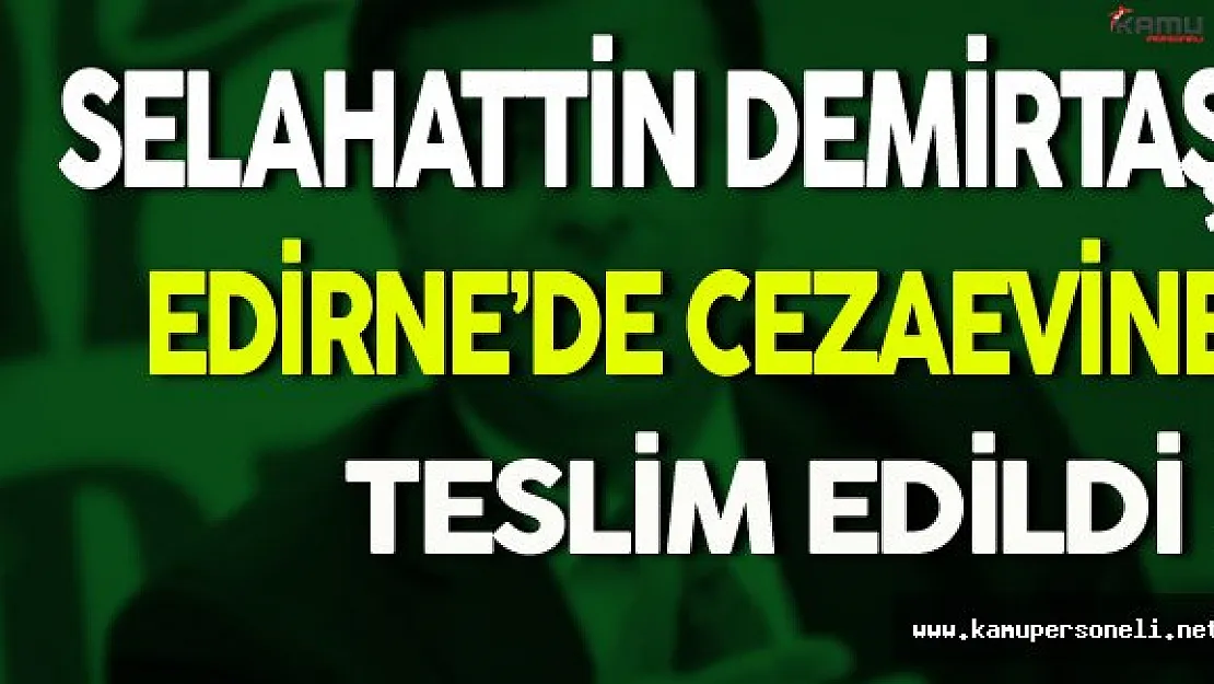 Selahattin Demirtaş Edirne'de Cezaevine Teslim Edildi