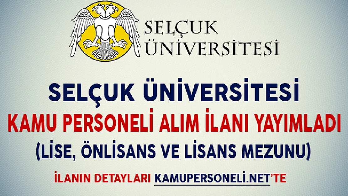 Selçuk Üniversitesi Kamu Personeli Alım İlanı Yayımladı (Lise, Önlisans ve Lisans Mezunu)