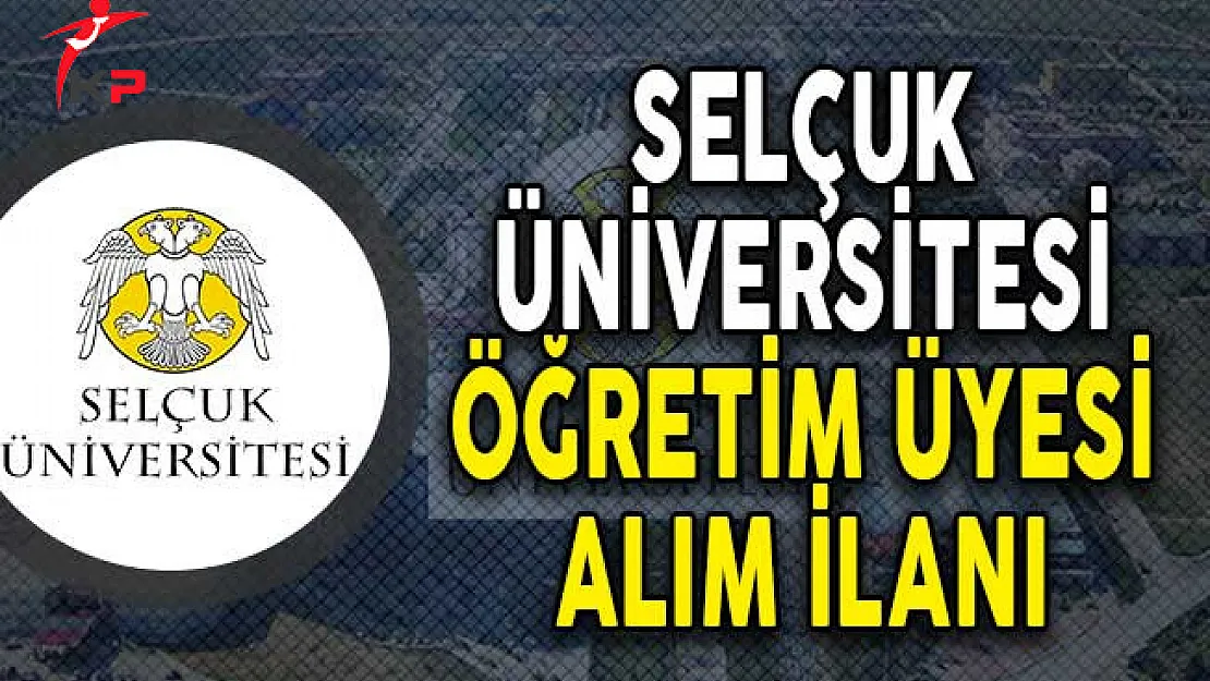 Selçuk Üniversitesi Öğretim Üyesi Alımı Yapacağını Açıkladı!