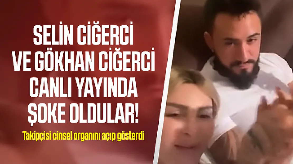 Selin Ciğerci ve Gökhan Ciğerci canlı yayında şoke oldular! Takipçisi cinsel organını açıp gösterdi