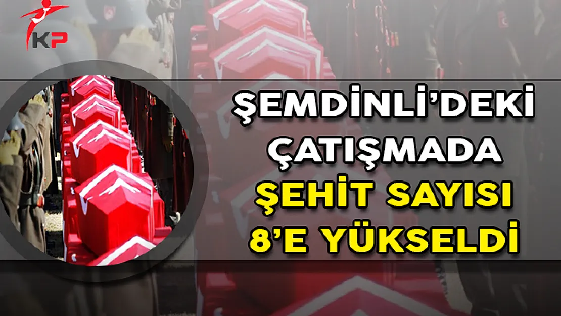 Şemdinli'deki Çatışmada Acı Haber ! Şehit Sayısı 8'e Yükseldi