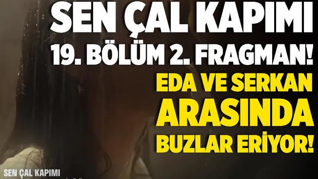 Sen Çal Kapımı 19. bölüm 2. fragman yayınlandı! Sen Çal Kapımı 19. bölüm 2. fragman izle! Eda ve Serkan arasında buzlar eriyor!