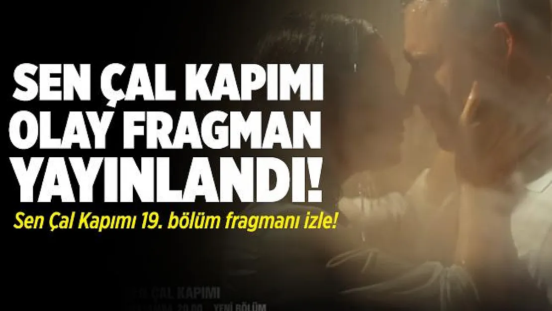 Sen Çal Kapımı 19. bölüm fragmanı bomba gibi geldi! Olay fragman! Sen Çal Kapımı 19. bölüm fragmanı izle