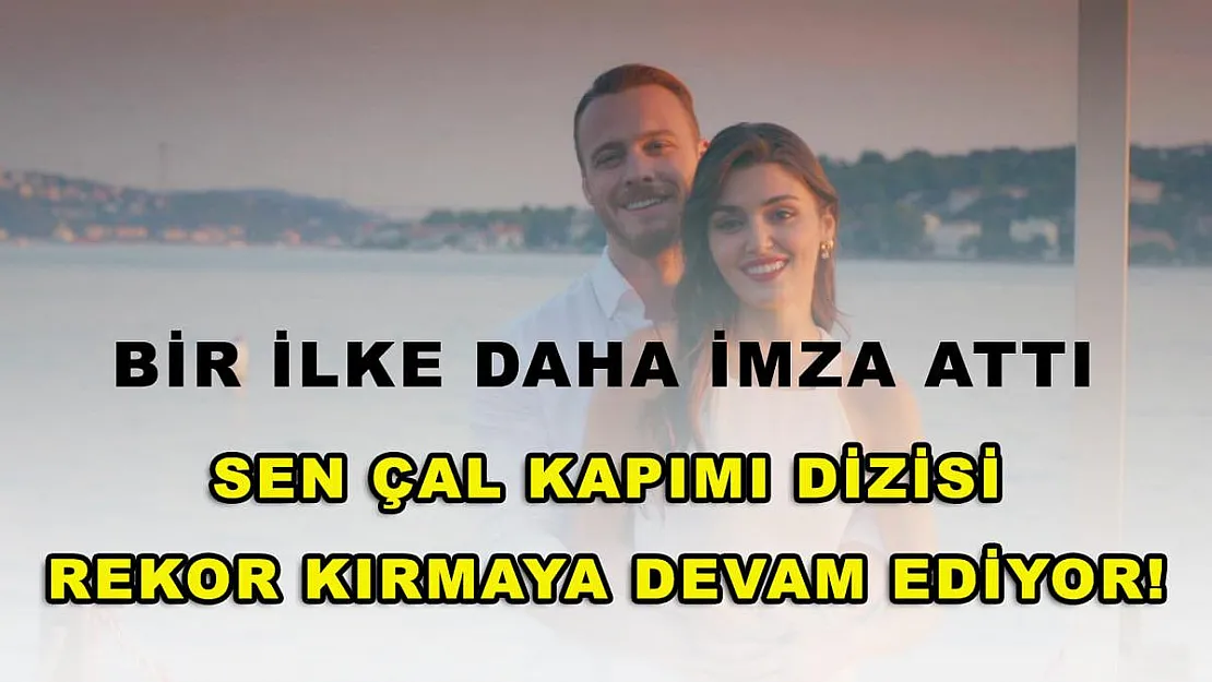 Sen Çal Kapımı dizisi rekor kırmaya devam ediyor! Bir ilke daha imza attı