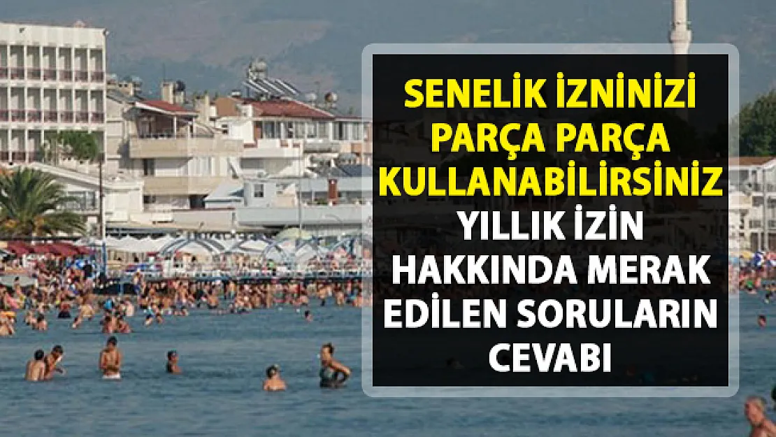 Senelik izin kullanımı! Yıllık izini bölerek kullanmak mümkün mü?